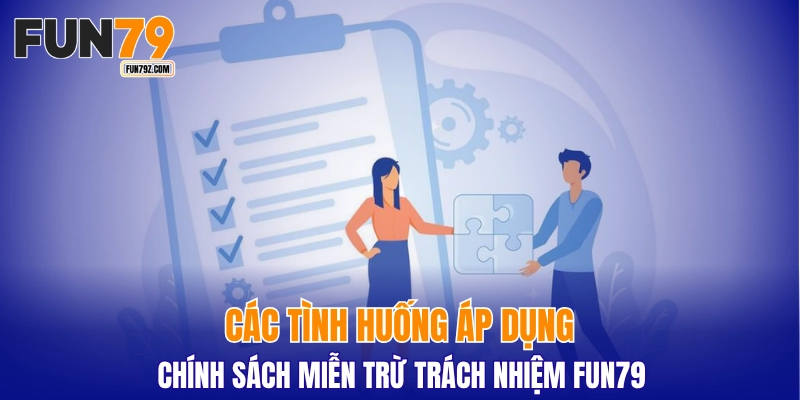Các tình huống áp dụng chính sách miễn trừ trách nhiệm FUN79