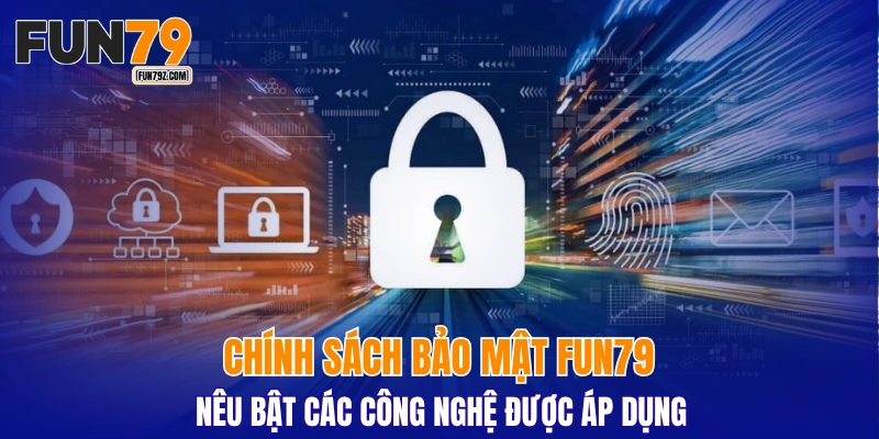 Chính sách bảo mật FUN79 nêu bật các công nghệ được áp dụng