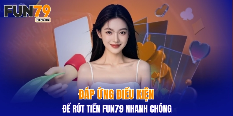 Đáp ứng điều kiện để rút tiền FUN79 nhanh chóng