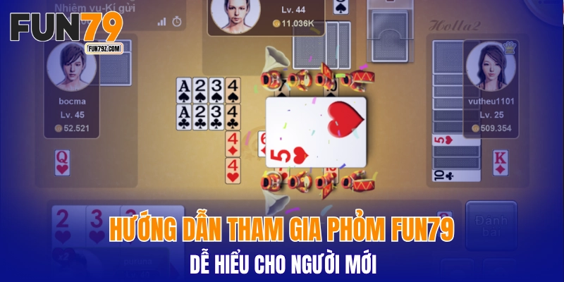 Hướng dẫn tham gia phỏm FUN79 dễ hiểu cho người mới