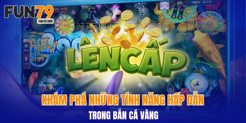 Khám phá những tính năng hấp dẫn trong bắn cá vàng