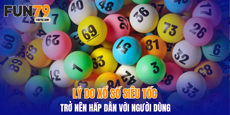 Lý do xổ số siêu tốc trở nên hấp dẫn với người dùng