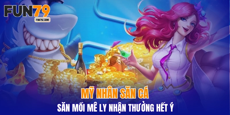 Mỹ Nhân Săn Cá - Săn mồi mê ly nhận thưởng hết ý