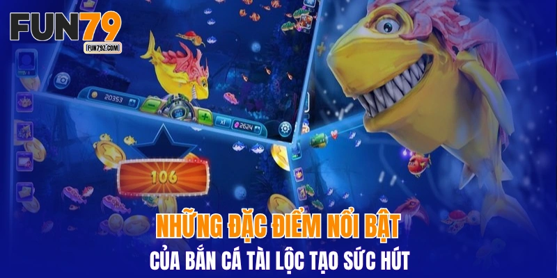 Những đặc điểm nổi bật của bắn cá tài lộc tạo sức hút