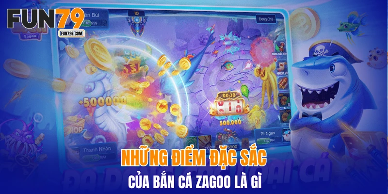 Những điểm đặc sắc của bắn cá Zagoo là gì