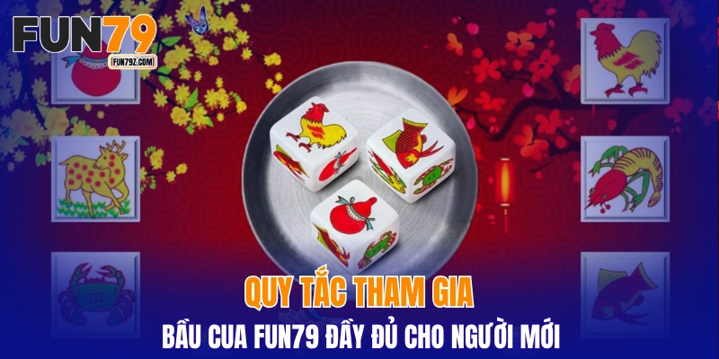 Quy tắc tham gia bầu cua FUN79 đầy đủ cho người mới