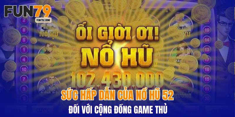 Sức hấp dẫn của nổ hũ 52 đối với cộng đồng game thủ