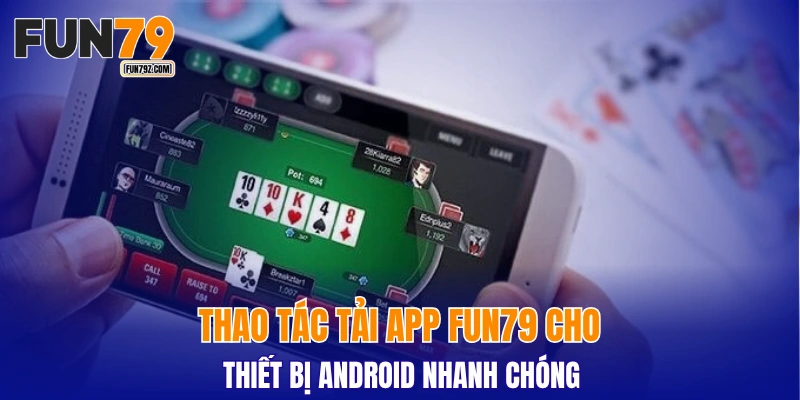 Thao tác tải app FUN79 cho thiết bị Android nhanh chóng