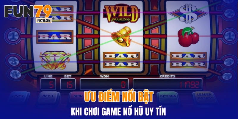 Ưu điểm nổi bật khi chơi game nổ hũ uy tín 